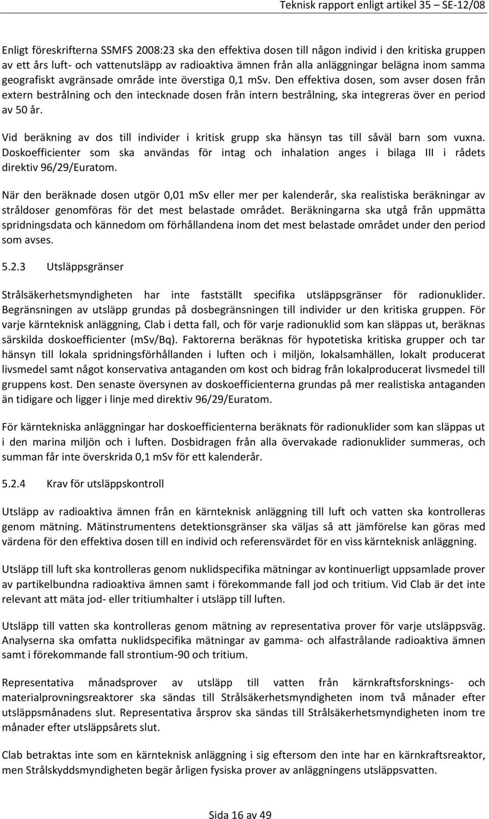 Den effektiva dosen, som avser dosen från extern bestrålning och den intecknade dosen från intern bestrålning, ska integreras över en period av 50 år.