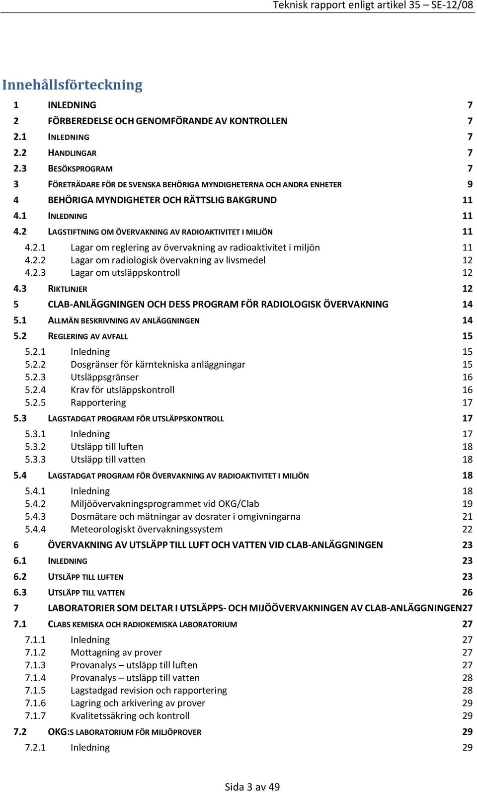 2 LAGSTIFTNING OM ÖVERVAKNING AV RADIOAKTIVITET I MILJÖN 11 4.2.1 Lagar om reglering av övervakning av radioaktivitet i miljön 11 4.2.2 Lagar om radiologisk övervakning av livsmedel 12 4.2.3 Lagar om utsläppskontroll 12 4.