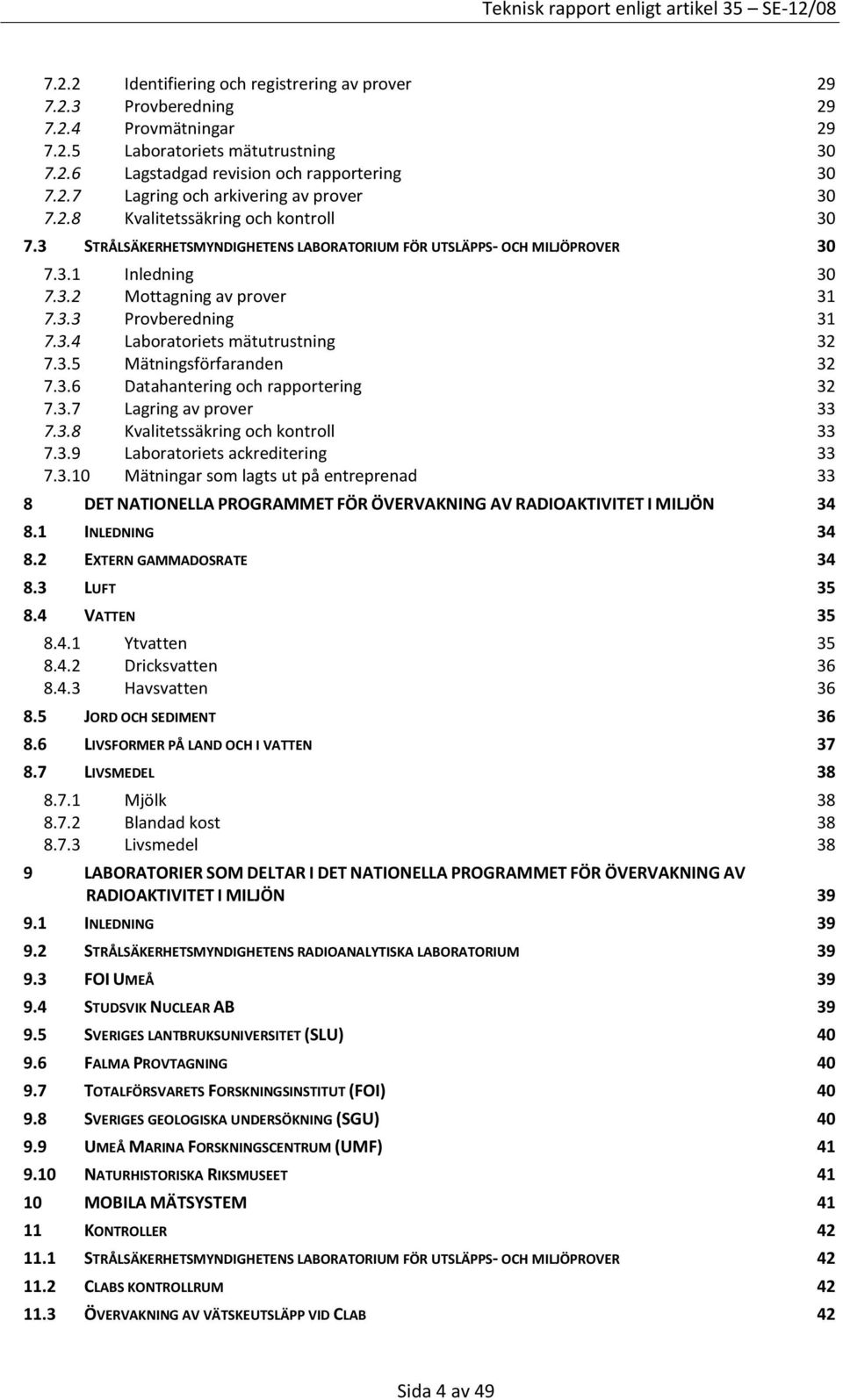 3.5 Mätningsförfaranden 32 7.3.6 Datahantering och rapportering 32 7.3.7 Lagring av prover 33 7.3.8 Kvalitetssäkring och kontroll 33 7.3.9 Laboratoriets ackreditering 33 7.3.10 Mätningar som lagts ut på entreprenad 33 8 DET NATIONELLA PROGRAMMET FÖR ÖVERVAKNING AV RADIOAKTIVITET I MILJÖN 34 8.