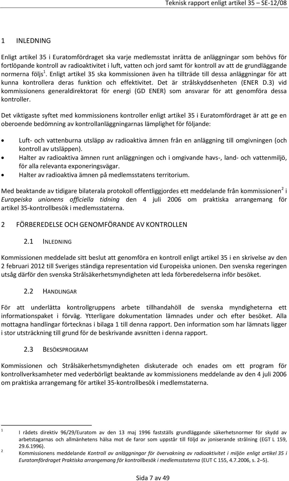 Det är strålskyddsenheten (ENER D.3) vid kommissionens generaldirektorat för energi (GD ENER) som ansvarar för att genomföra dessa kontroller.