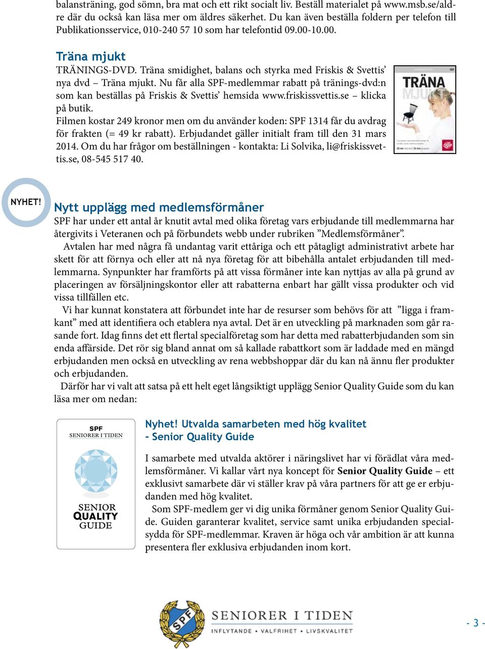 Träna smidighet, balans och styrka med Friskis & Svettis nya dvd Träna mjukt. Nu får alla SPF-medlemmar rabatt på tränings-dvd:n som kan beställas på Friskis & Svettis hemsida www.friskissvettis.