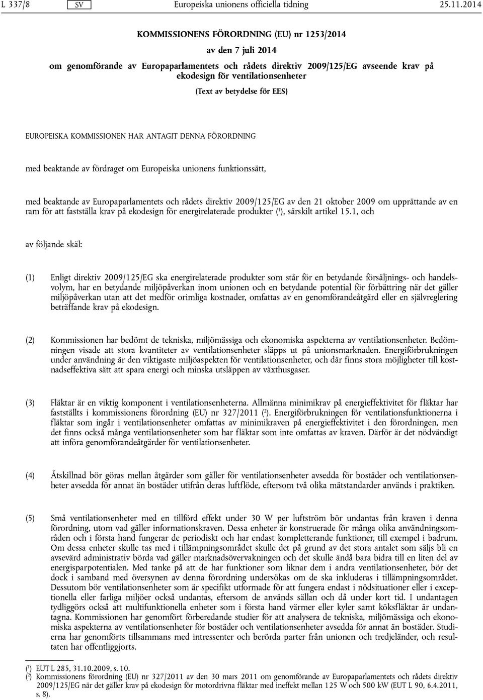 2009/125/EG av den 21 oktober 2009 om upprättande av en ram för att fastställa krav på ekodesign för energirelaterade produkter ( 1 ), särskilt artikel 15.