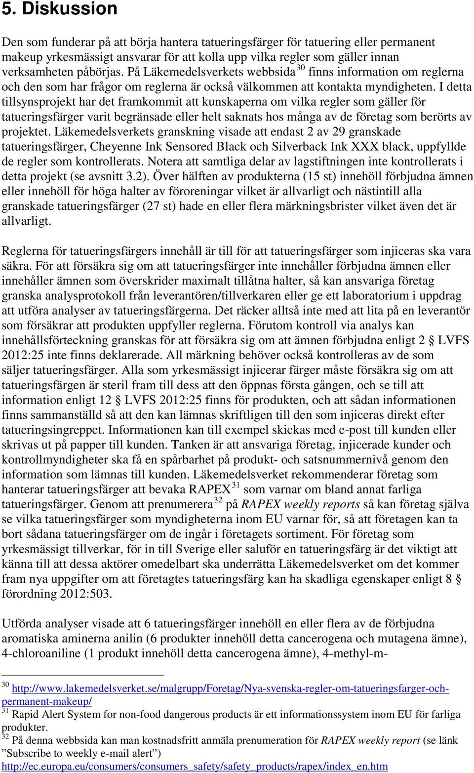 I detta tillsynsprojekt har det framkommit att kunskaperna om vilka regler som gäller för tatueringsfärger varit begränsade eller helt saknats hos många av de företag som berörts av projektet.