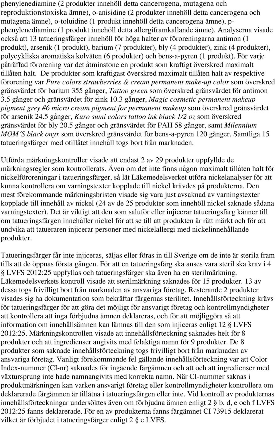 Analyserna visade också att 13 tatueringsfärger innehöll för höga halter av föroreningarna antimon (1 produkt), arsenik (1 produkt), barium (7 produkter), bly (4 produkter), zink (4 produkter),