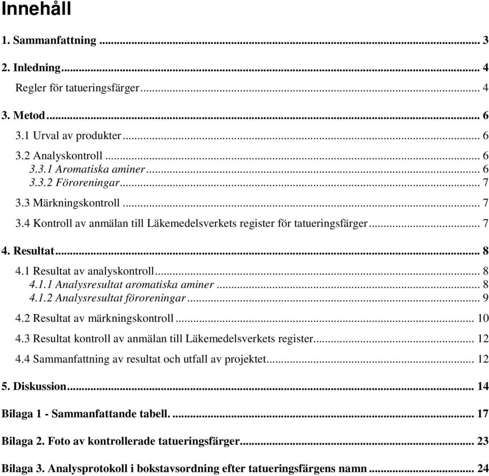 .. 8 4.1.2 Analysresultat föroreningar... 9 4.2 Resultat av märkningskontroll... 10 4.3 Resultat kontroll av anmälan till Läkemedelsverkets register... 12 4.