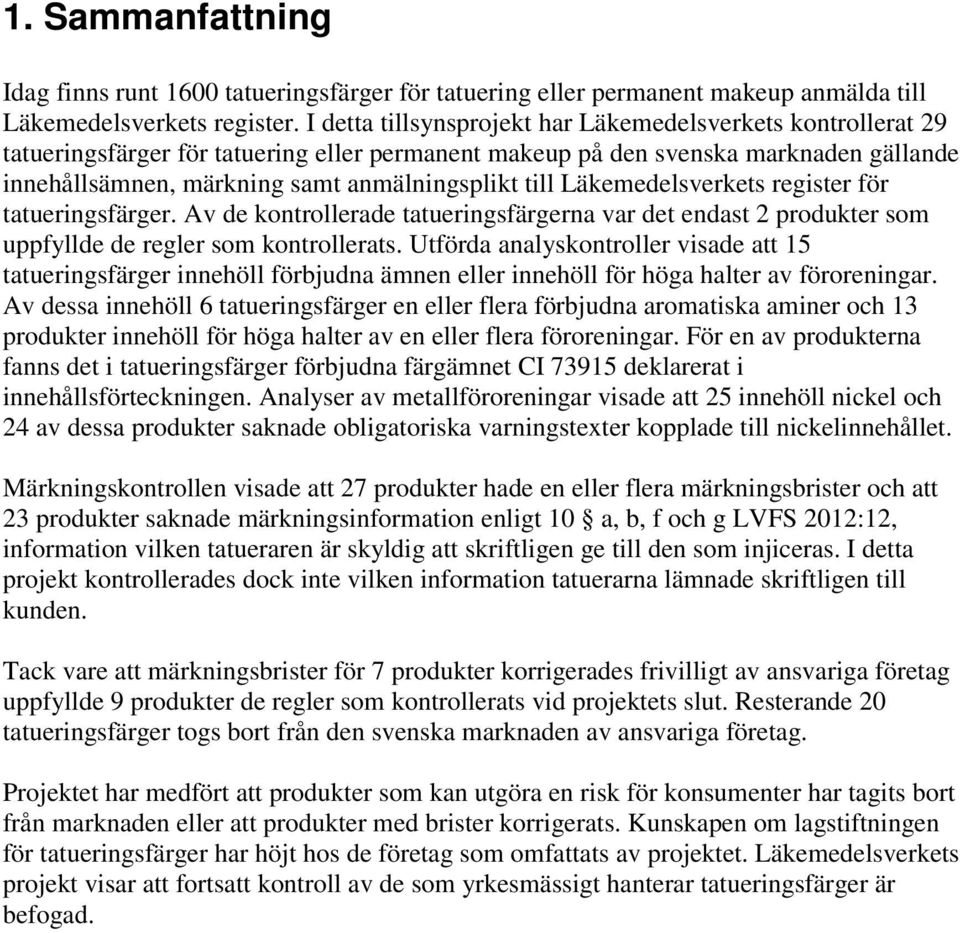 till Läkemedelsverkets register för tatueringsfärger. Av de kontrollerade tatueringsfärgerna var det endast 2 produkter som uppfyllde de regler som kontrollerats.