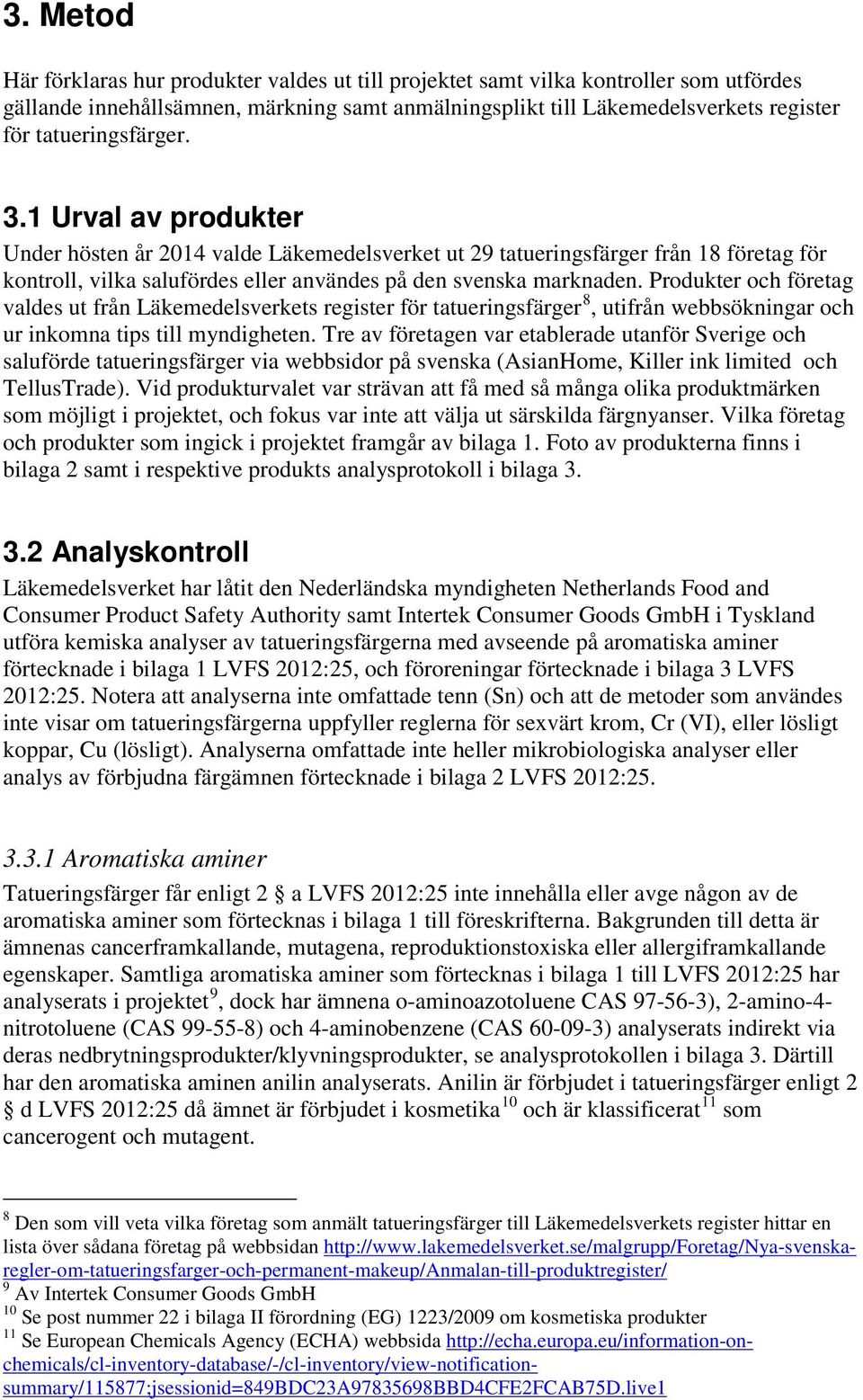 Produkter och företag valdes ut från Läkemedelsverkets register för tatueringsfärger 8, utifrån webbsökningar och ur inkomna tips till myndigheten.