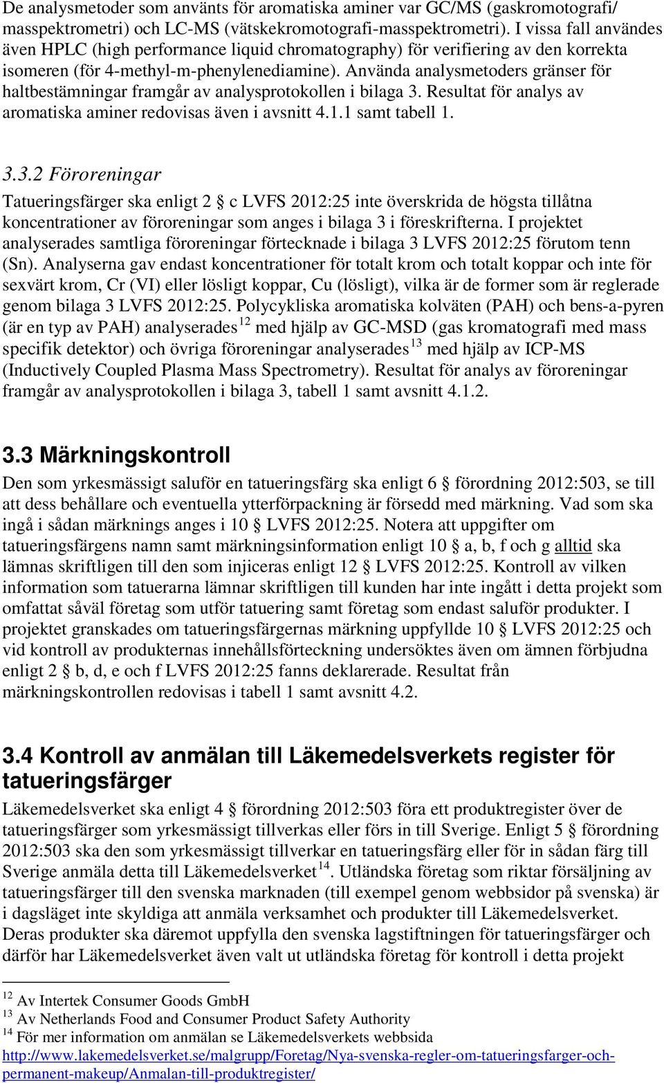 Använda analysmetoders gränser för haltbestämningar framgår av analysprotokollen i bilaga 3.