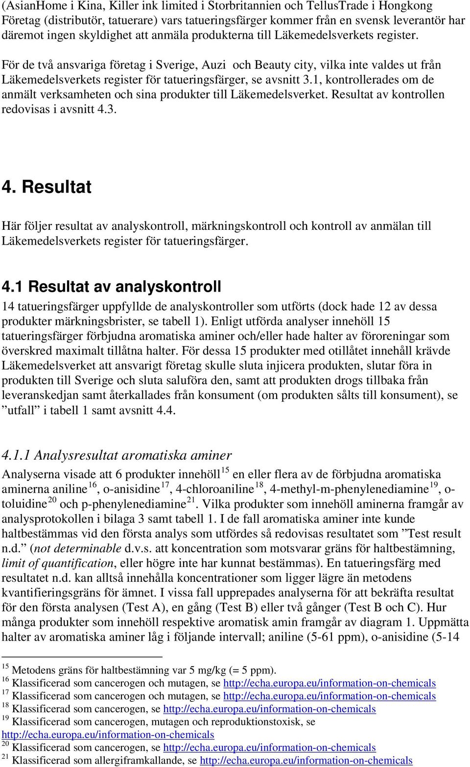 För de två ansvariga företag i Sverige, Auzi och Beauty city, vilka inte valdes ut från Läkemedelsverkets register för tatueringsfärger, se avsnitt 3.
