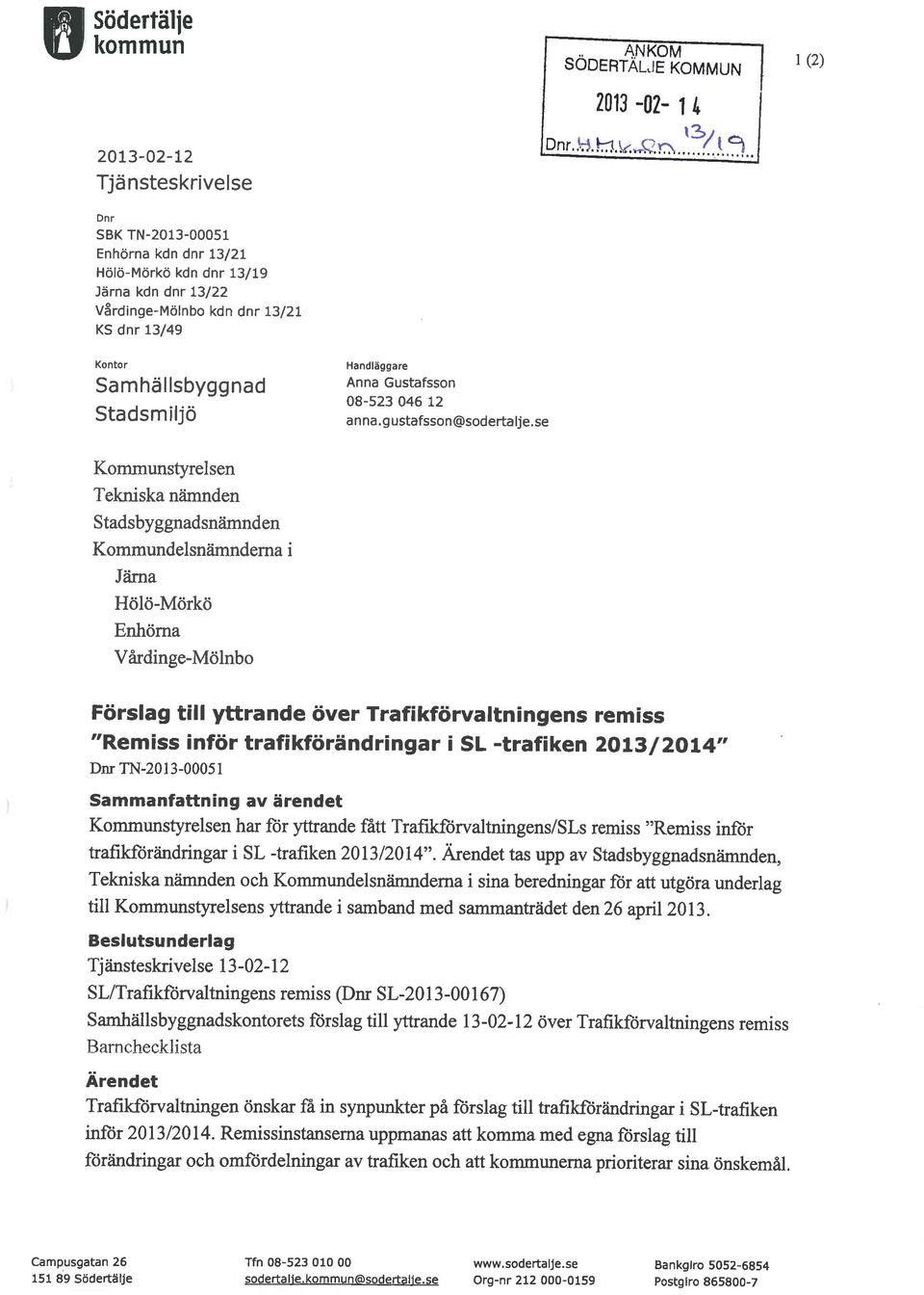 se Kommunstyrelsen Tekniska nämnden Stadsbyggnadsnämnden Kommundelsnämnderna i Järna Hölö-Mörkö Enhörna Vårdinge-Mölnbo Förslag till yttrande över Trafi kförvaltningens remiss "Remiss inför