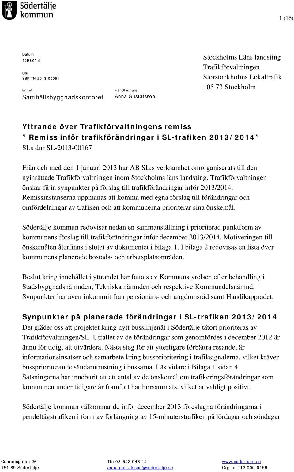 nyinrättade Trafikförvaltningen inom Stockholms läns landsting. Trafikförvaltningen önskar få in synpunkter på förslag till trafikförändringar inför 2013/2014.