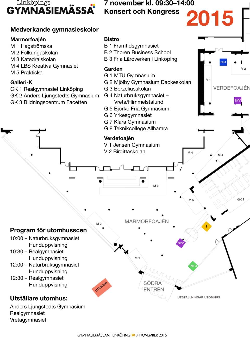 09:0 14:00 Konsert och Kongress 2015 Bistro B 1 Framtidsgymnasiet B 2 Thoren Business School B Fria Läroverken i Linköping Garden G 1 MTU Gymnasium G 2 Mjölby Gymnasium Dackeskolan G Berzeliusskolan