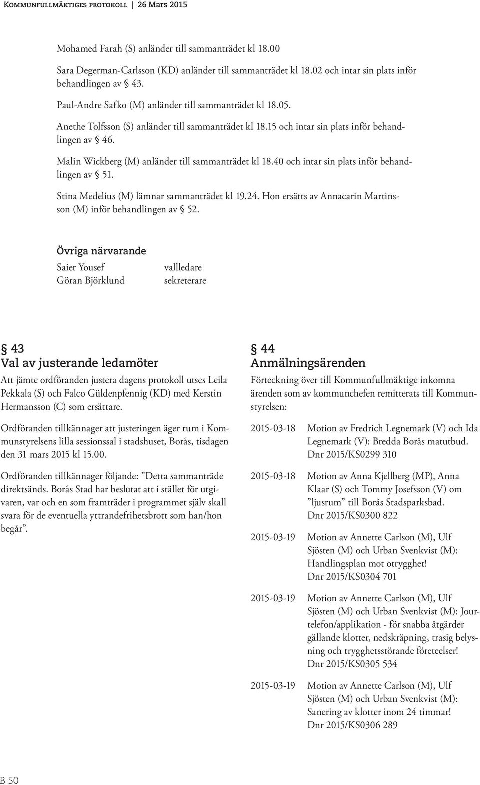 Malin Wickberg (M) anländer till sammanträdet kl 18.40 och intar sin plats inför behandlingen av 51. Stina Medelius (M) lämnar sammanträdet kl 19.24.