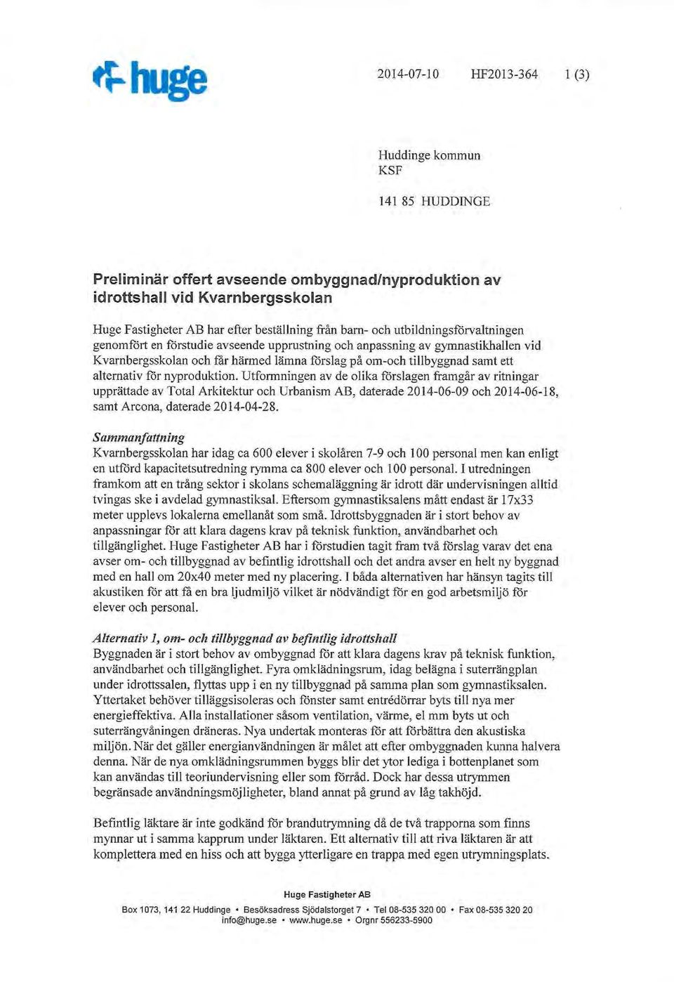 nyprduktin. Utfrmningen av de lika förslagen framgår av ritningar upprättade av Ttal Arkitektur ch Urbanism AB, daterade 2014-06-09 ch 2014-06-18, samt Arcna, daterade 2014-04-28.