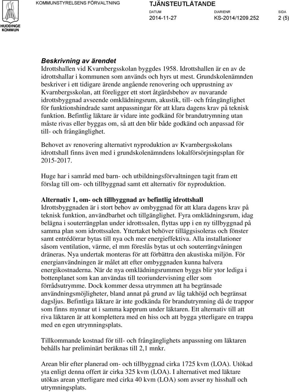 Grundsklenämnden beskriver i ett tidigare ärende angående renvering ch upprustning av Kvarnbergssklan, att föreligger ett strt åtgärdsbehv av nuvarande idrttsbyggnad avseende mklädningsrum, akustik,