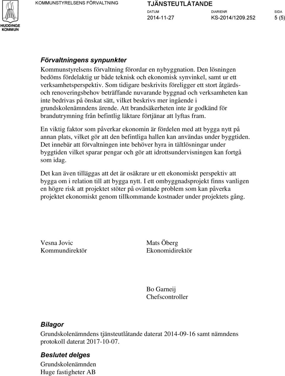 Sm tidigare beskrivits föreligger ett strt åtgärdsch renveringsbehv beträffande nuvarande byggnad ch verksamheten kan inte bedrivas på önskat sätt, vilket beskrivs mer ingående i grundsklenämndens