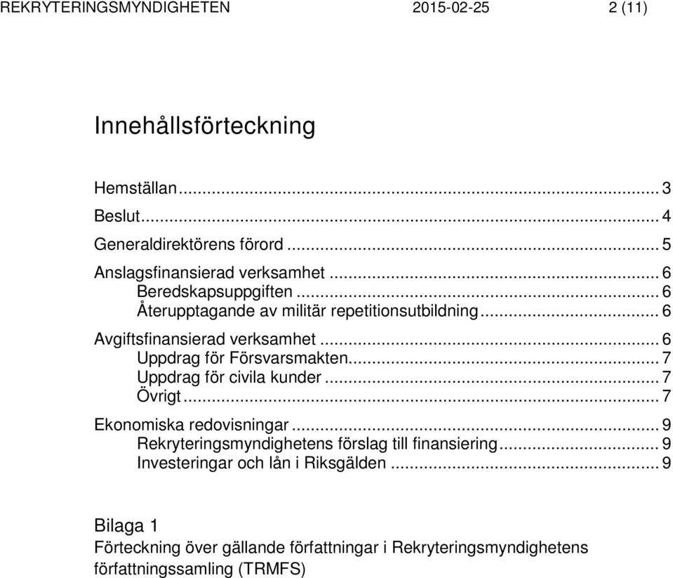 .. 6 Avgiftsfinansierad verksamhet... 6 Uppdrag för Försvarsmakten... 7 Uppdrag för civila kunder... 7 Övrigt... 7 Ekonomiska redovisningar.