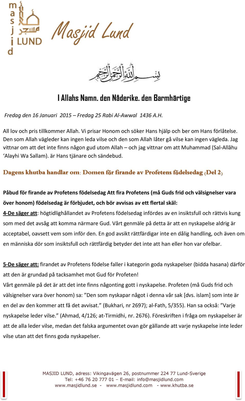 Jag vittnar om att det inte finns någon gud utom Allah och jag vittnar om att Muhammad (Sal-Allâhu Alayhi Wa Sallam). är Hans tjänare och sändebud.