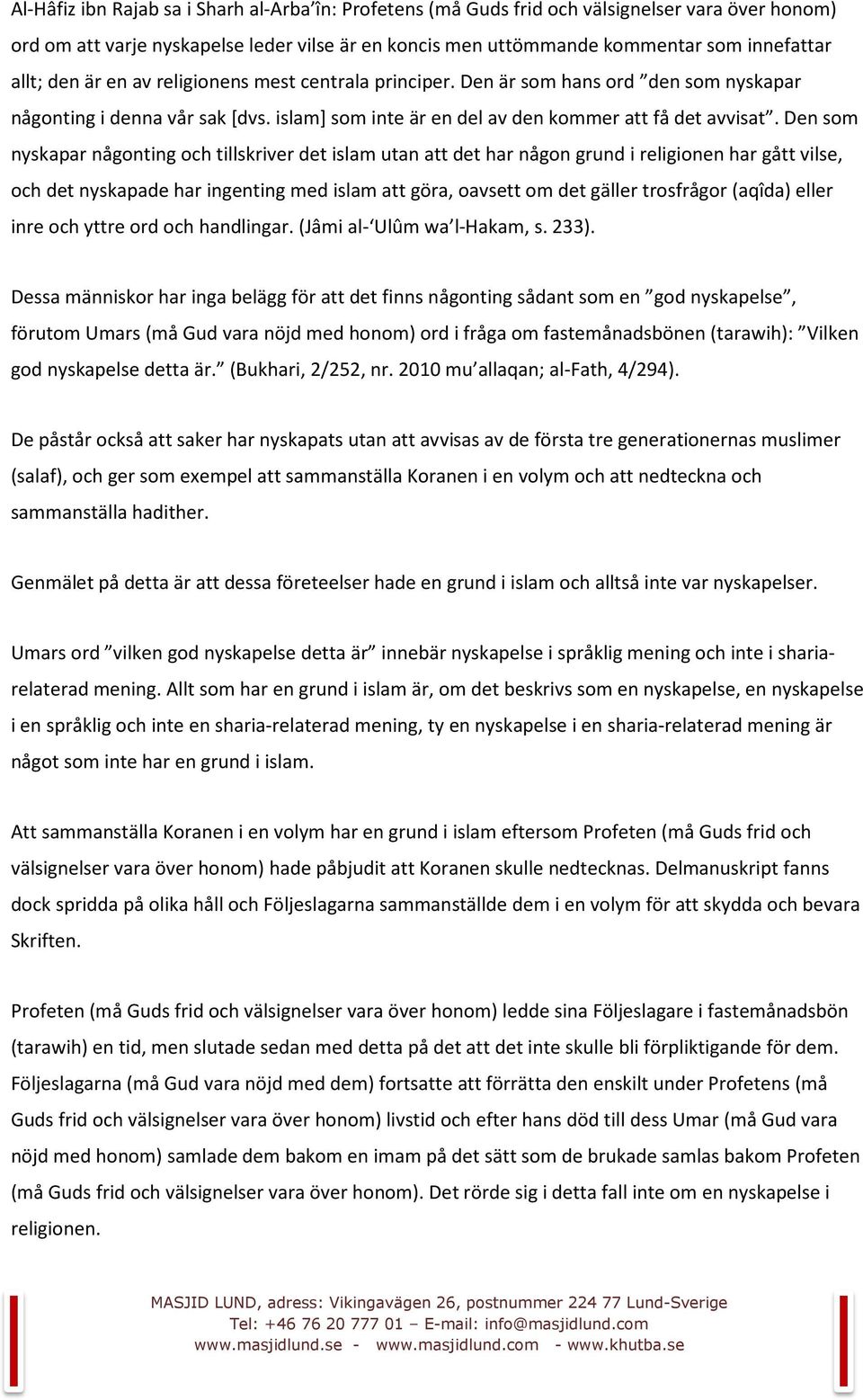 Den som nyskapar någonting och tillskriver det islam utan att det har någon grund i religionen har gått vilse, och det nyskapade har ingenting med islam att göra, oavsett om det gäller trosfrågor