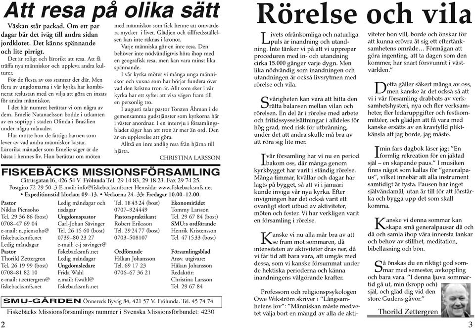 Men flera av ungdomarna i vår kyrka har kombinerat reslustan med en vilja att göra en insats för andra människor. I det här numret berättar vi om några av dem.