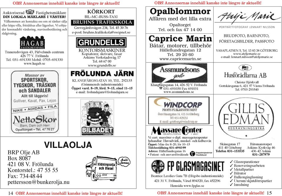 se KÖRKORT BIL MC BUSS TAXI BRUHNS TRAFIKSKOLA Grevegårdsvägen 234, Tel. 45 30 76 e-post: bruhns.trafikskola@swipnet.se KONTORSMASKINER Kopiatorer, skrivare, faxar Askims Verkstadsväg 17 Tel.