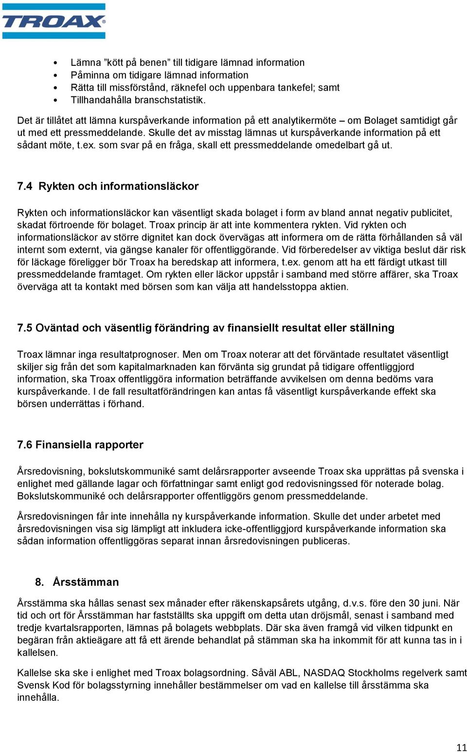 Skulle det av misstag lämnas ut kurspåverkande information på ett sådant möte, t.ex. som svar på en fråga, skall ett pressmeddelande omedelbart gå ut. 7.