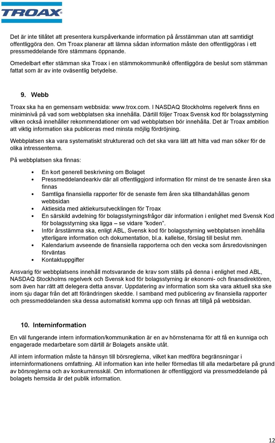 Omedelbart efter stämman ska Troax i en stämmokommuniké offentliggöra de beslut som stämman fattat som är av inte oväsentlig betydelse. 9. Webb Troax ska ha en gemensam webbsida: www.trox.com.