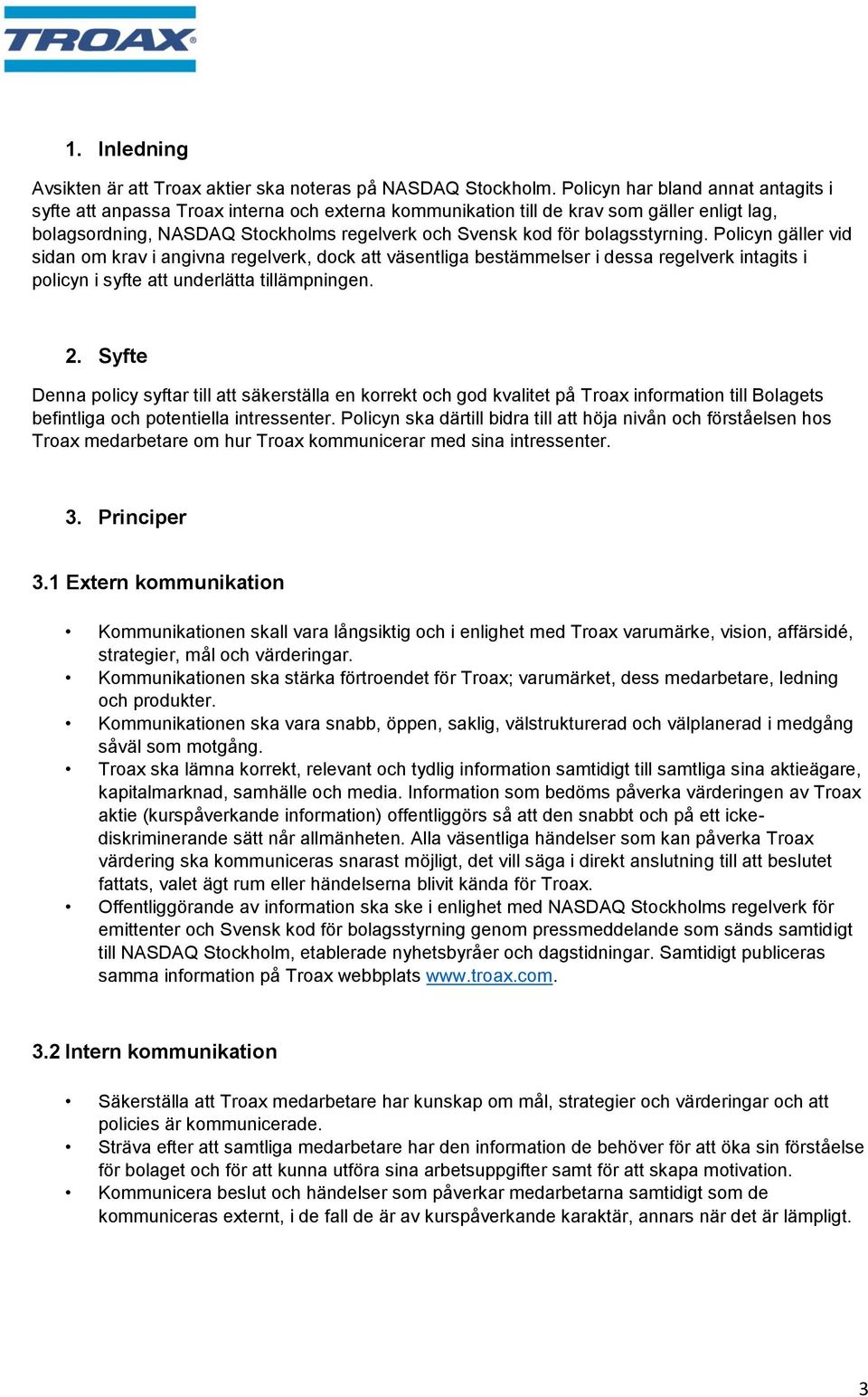 bolagsstyrning. Policyn gäller vid sidan om krav i angivna regelverk, dock att väsentliga bestämmelser i dessa regelverk intagits i policyn i syfte att underlätta tillämpningen. 2.