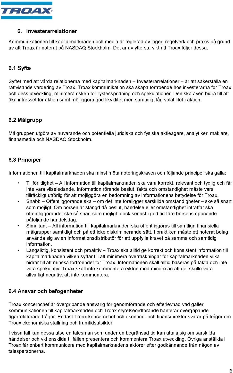 Troax kommunikation ska skapa förtroende hos investerarna för Troax och dess utveckling, minimera risken för ryktesspridning och spekulationer.