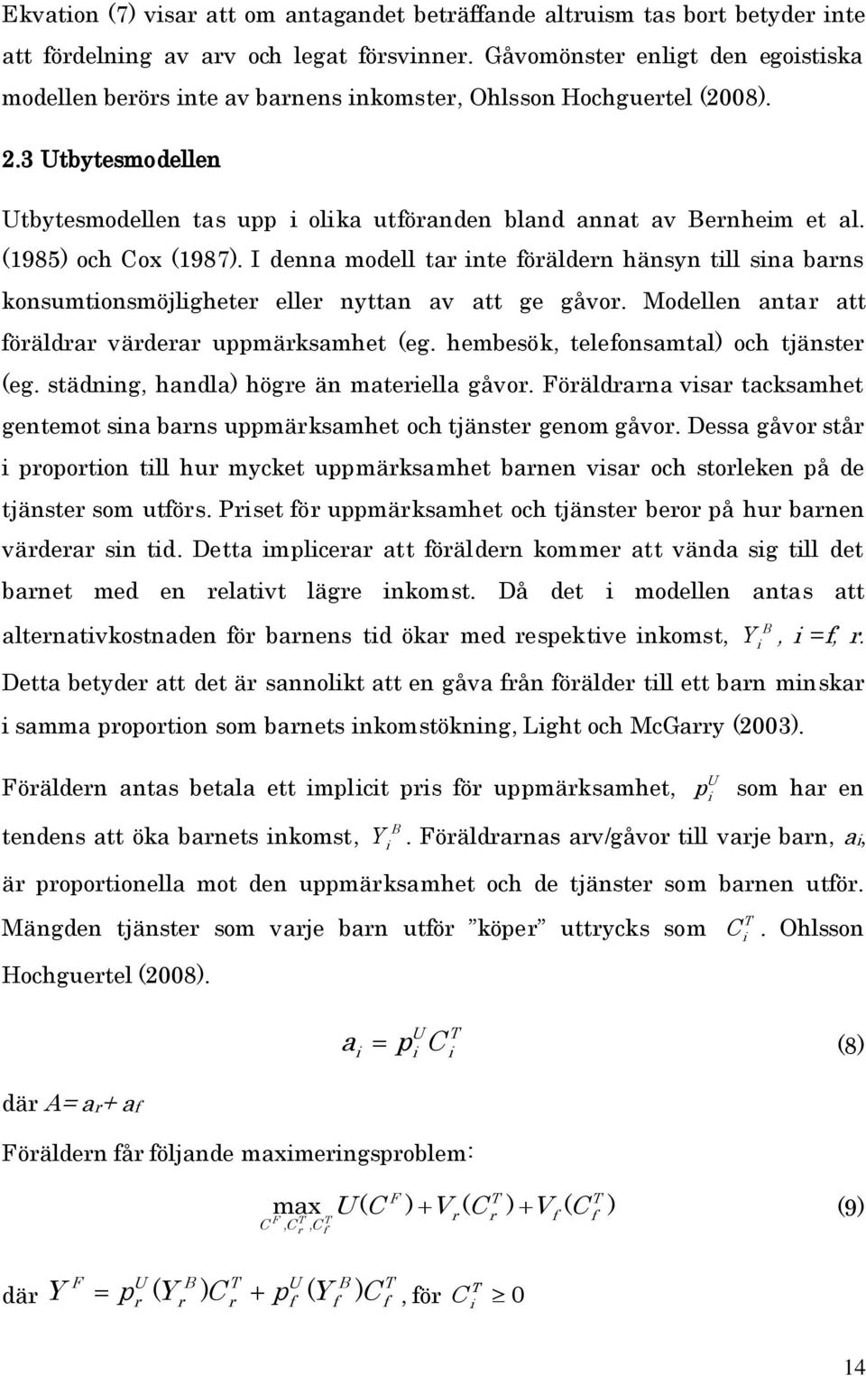 (1985) och Cox (1987). I denna modell tar nte föräldern hänsyn tll sna barns konsumtonsmöjlgheter eller nyttan av att ge gåvor. Modellen antar att föräldrar värderar uppmärksamhet (eg.