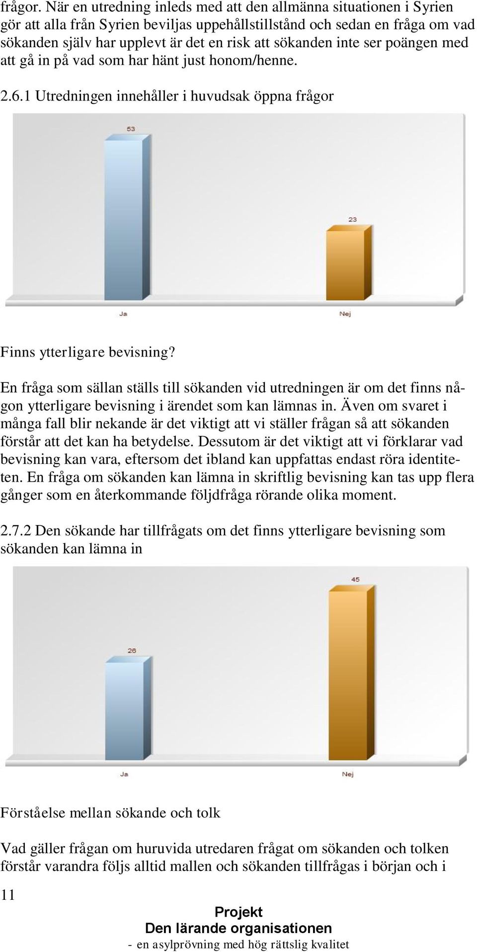 inte ser poängen med att gå in på vad som har hänt just honom/henne. 2.6.1 Utredningen innehåller i huvudsak öppna frågor Finns ytterligare bevisning?