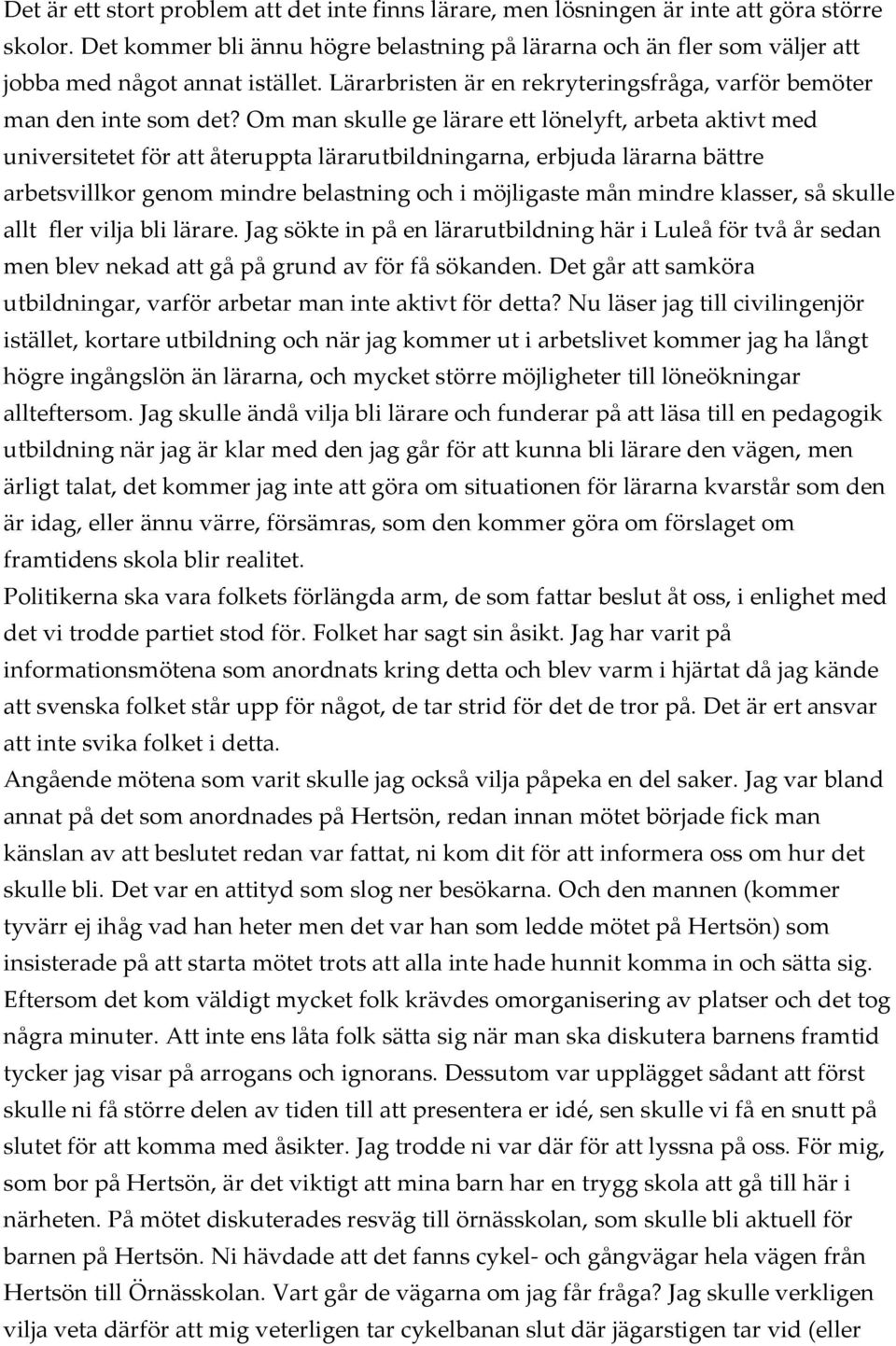 Om man skulle ge lärare ett lönelyft, arbeta aktivt med universitetet för att återuppta lärarutbildningarna, erbjuda lärarna bättre arbetsvillkor genom mindre belastning och i möjligaste mån mindre