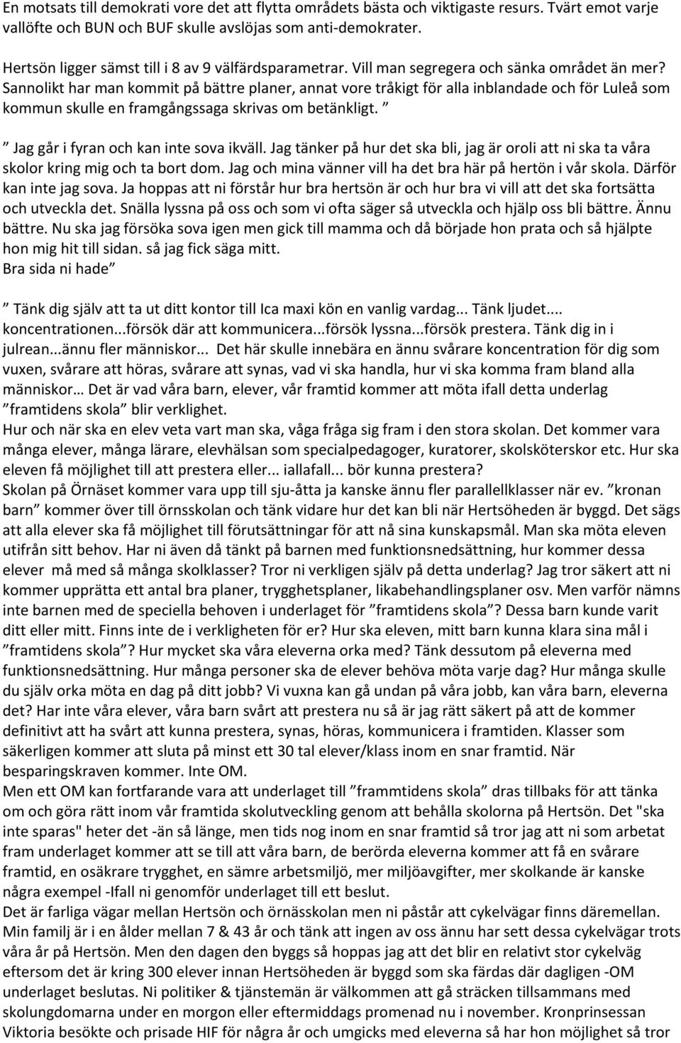 Sannolikt har man kommit på bättre planer, annat vore tråkigt för alla inblandade och för Luleå som kommun skulle en framgångssaga skrivas om betänkligt. Jag går i fyran och kan inte sova ikväll.