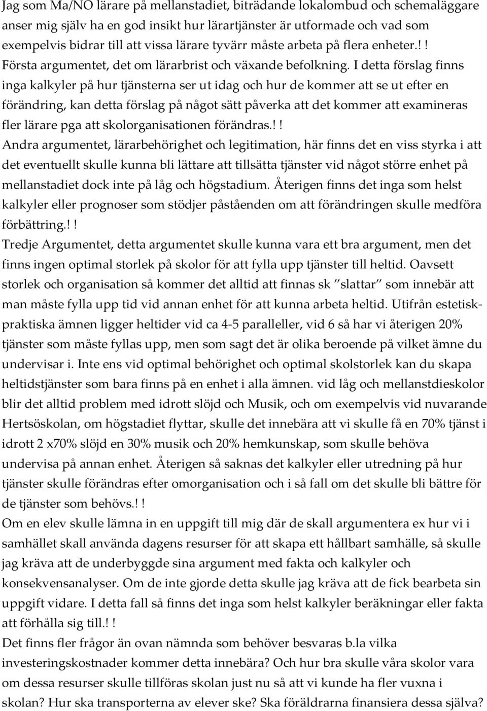 I detta förslag finns inga kalkyler på hur tjänsterna ser ut idag och hur de kommer att se ut efter en förändring, kan detta förslag på något sätt påverka att det kommer att examineras fler lärare