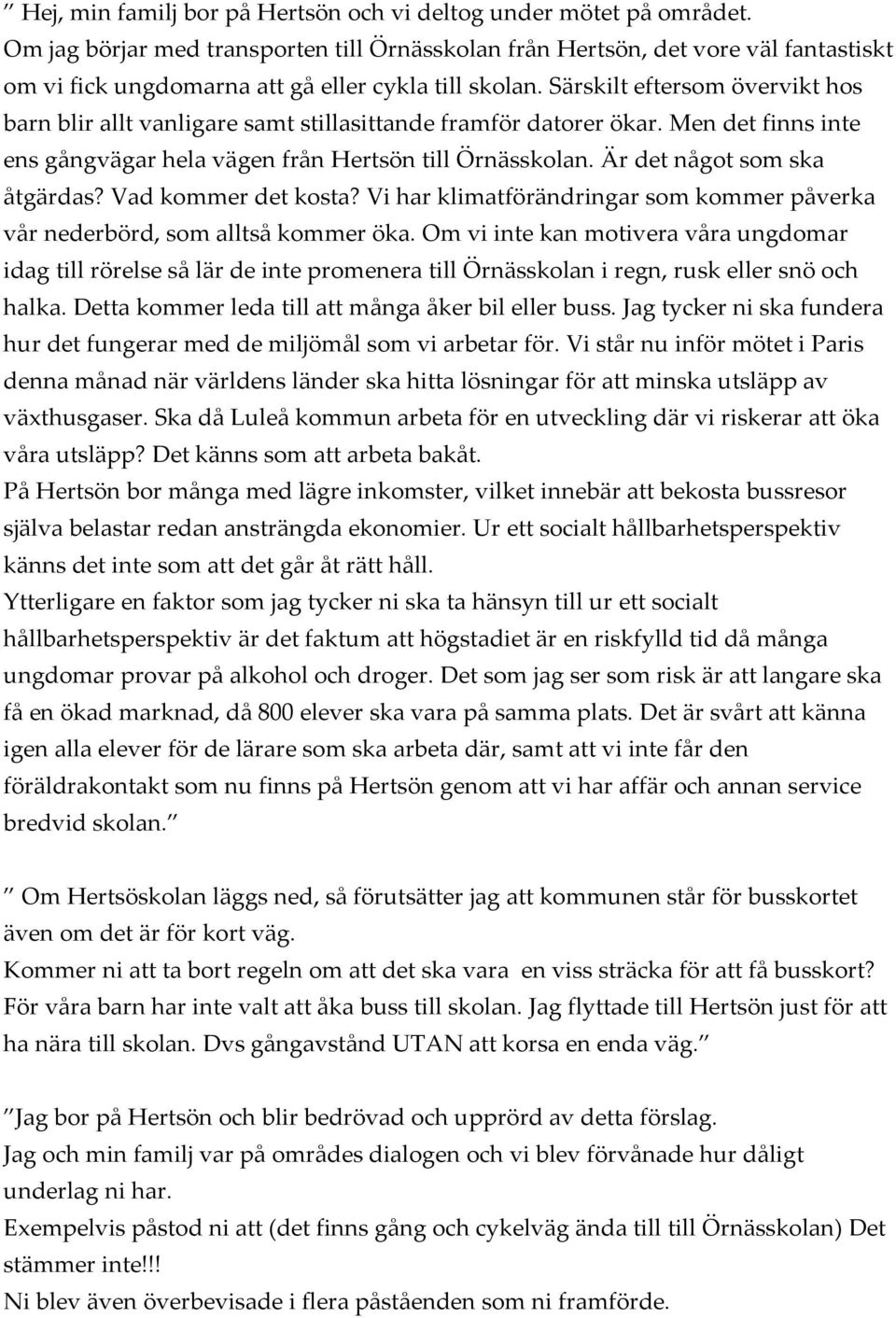 Särskilt eftersom övervikt hos barn blir allt vanligare samt stillasittande framför datorer ökar. Men det finns inte ens gångvägar hela vägen från Hertsön till Örnässkolan.