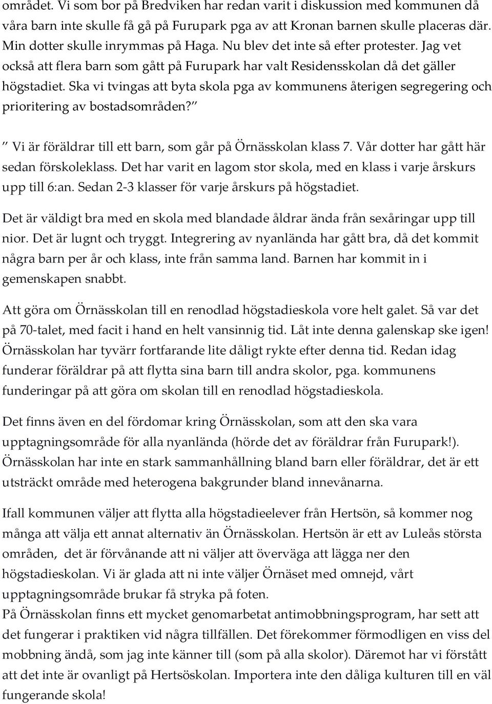 Ska vi tvingas att byta skola pga av kommunens återigen segregering och prioritering av bostadsområden? Vi är föräldrar till ett barn, som går på Örnässkolan klass 7.