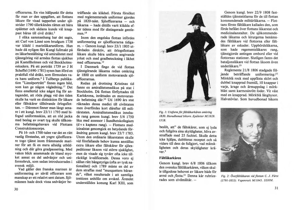 civil dräkt. 5 I olika sammanhang har det sagts, att Carl von Linne som brudgum 1738 var klädd i marinläkaruniform.
