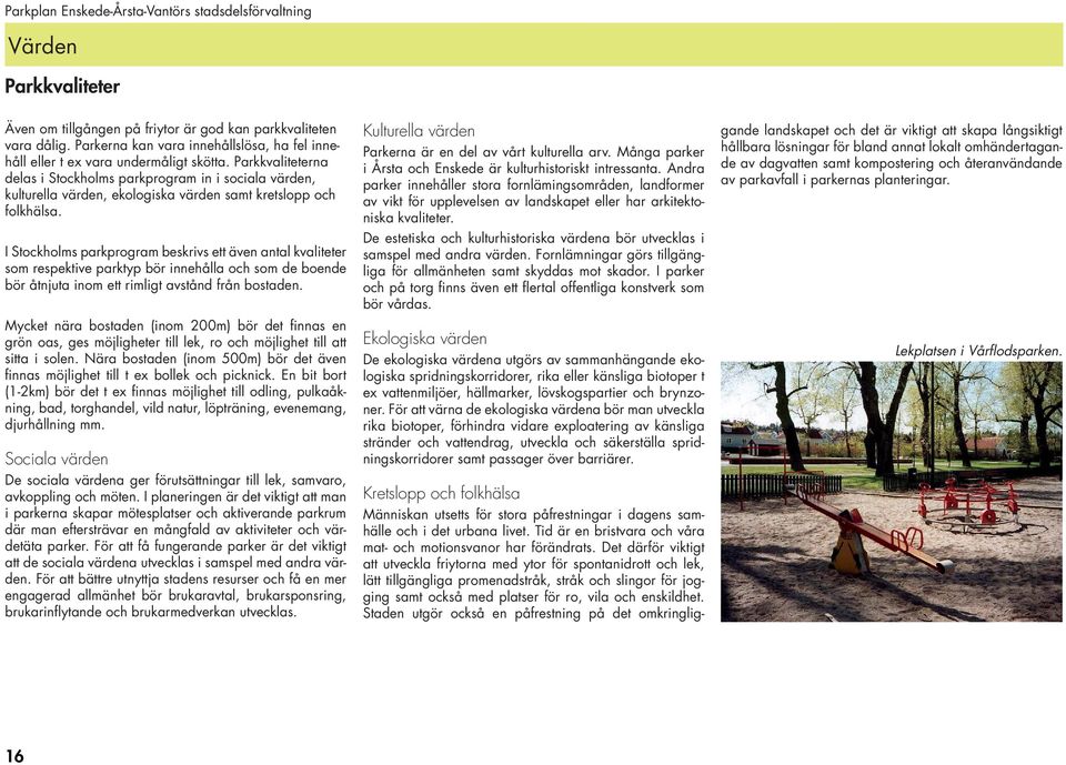 I Stockholms parkprogram beskrivs ett även antal kvaliteter som respektive parktyp bör innehålla och som de boende bör åtnjuta inom ett rimligt avstånd från bostaden.