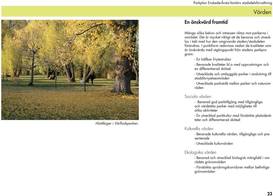 a med upprustningar och en differentierad skötsel - Utvecklade och ombyggda parker i anslutning till stadsförnyelseområden - Utvecklade parkstråk mellan parker och naturområden Höstfärger i