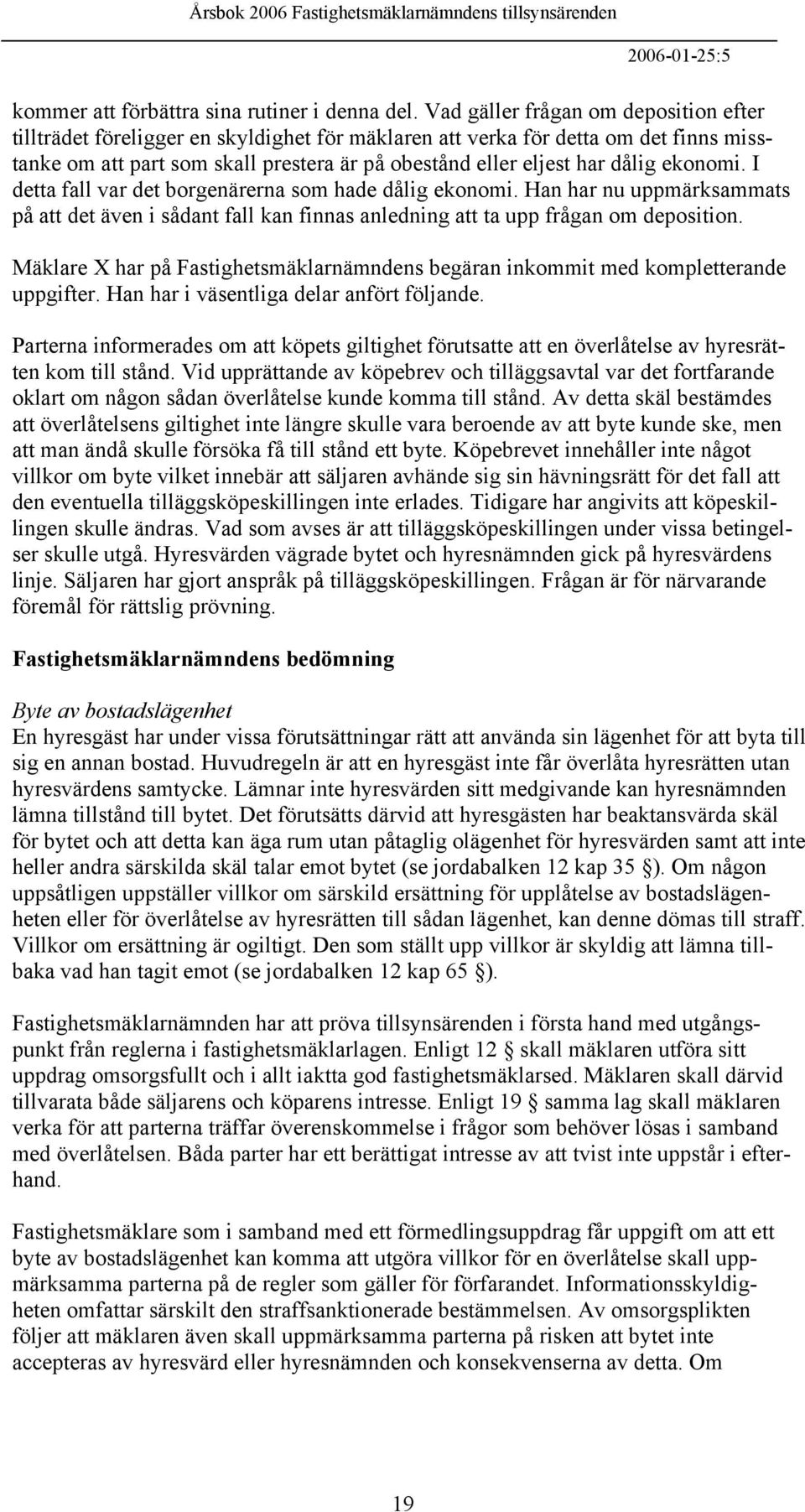 ekonomi. I detta fall var det borgenärerna som hade dålig ekonomi. Han har nu uppmärksammats på att det även i sådant fall kan finnas anledning att ta upp frågan om deposition.