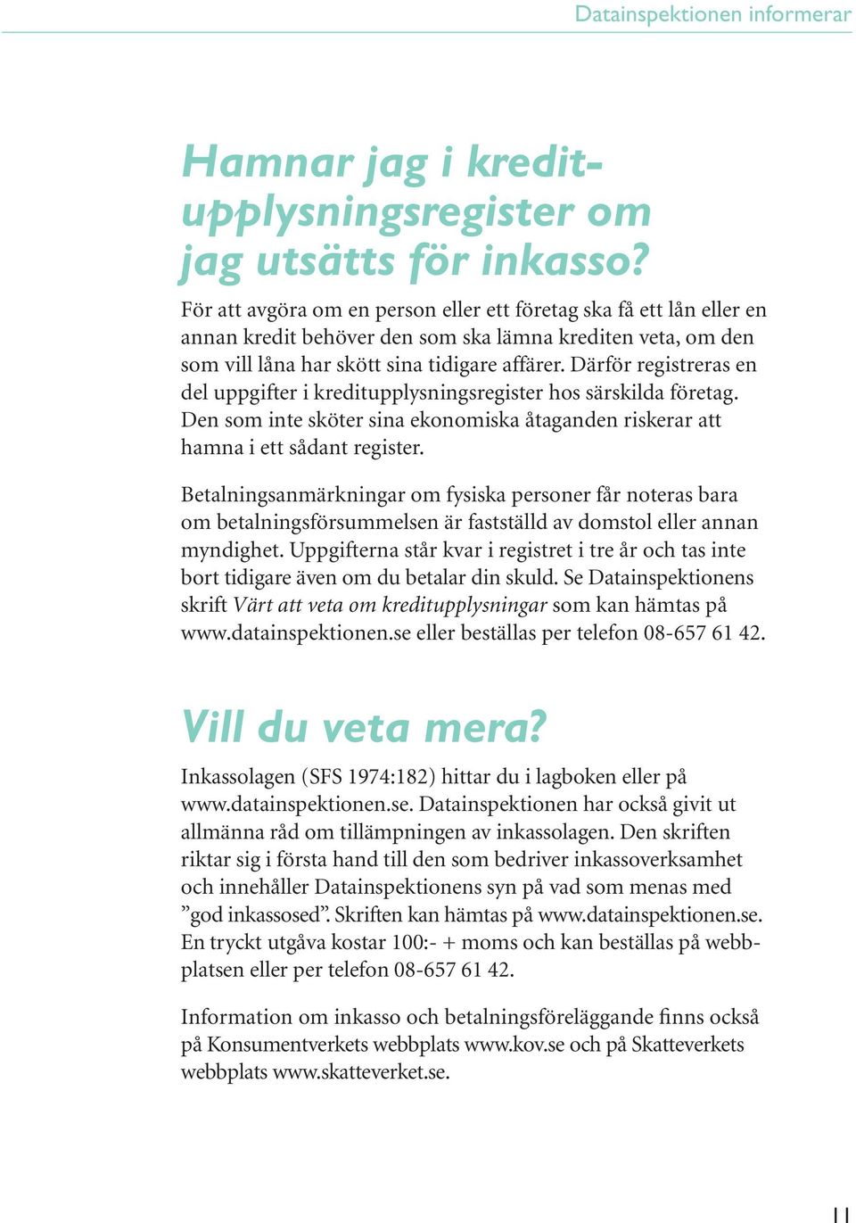 Därför registreras en del uppgifter i kreditupplysningsregister hos särskilda företag. Den som inte sköter sina ekonomiska åtaganden riskerar att hamna i ett sådant register.