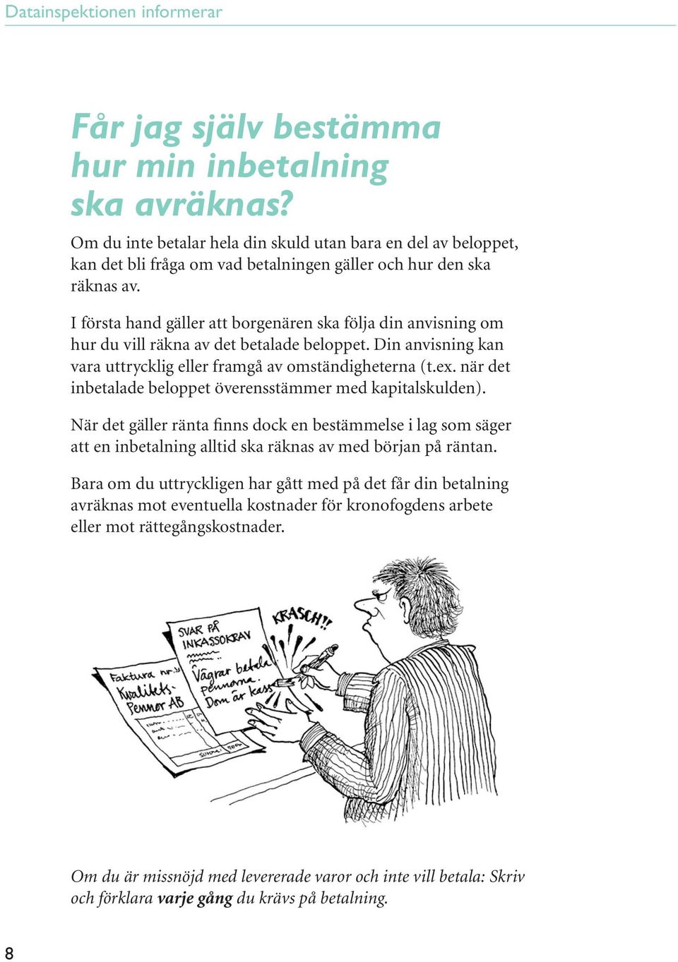 när det inbetalade beloppet överensstämmer med kapitalskulden). När det gäller ränta finns dock en bestämmelse i lag som säger att en inbetalning alltid ska räknas av med början på räntan.