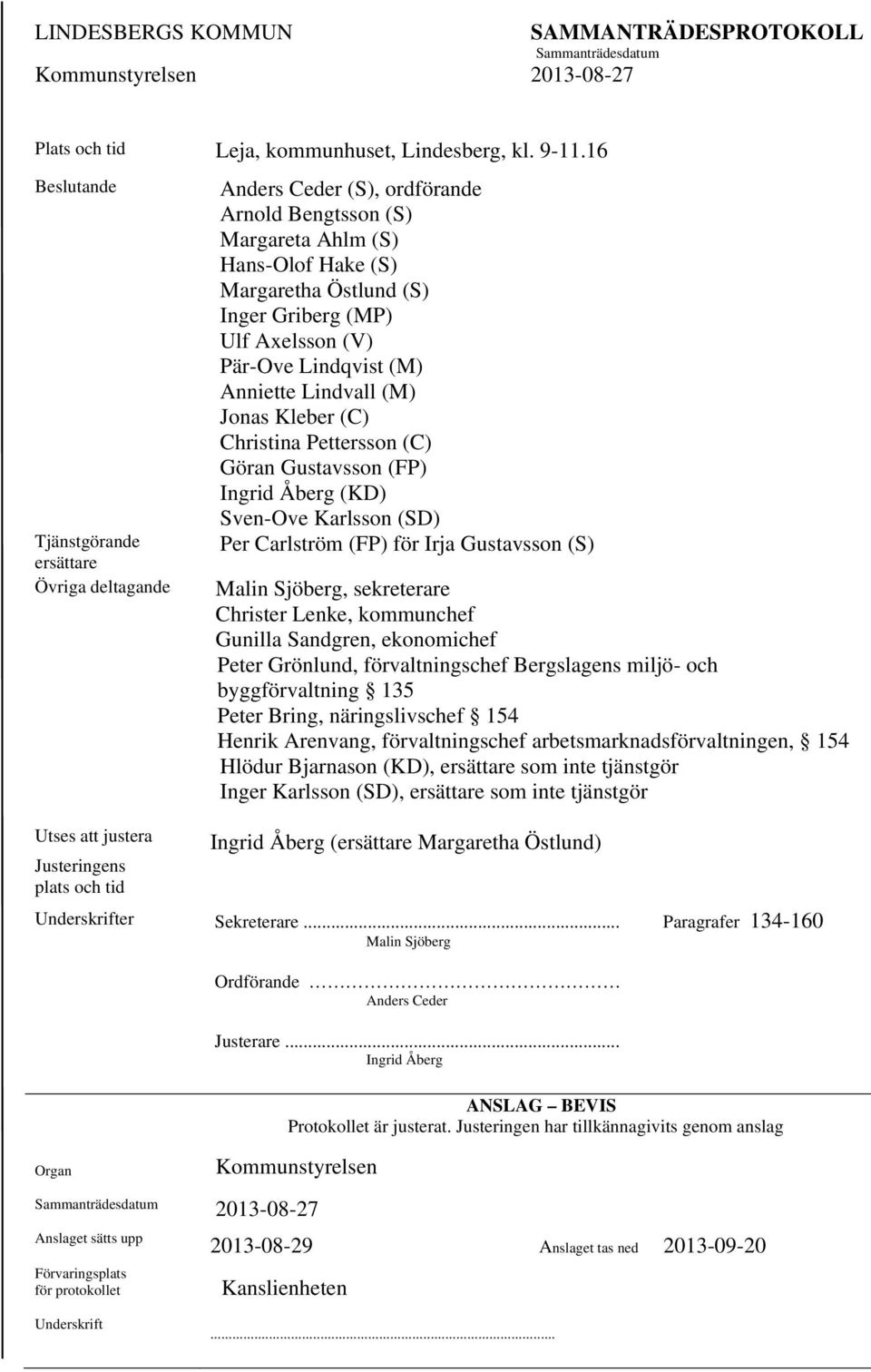 Pär-Ove Lindqvist (M) Anniette Lindvall (M) Jonas Kleber (C) Christina Pettersson (C) Göran Gustavsson (FP) Ingrid Åberg (KD) Sven-Ove Karlsson (SD) Per Carlström (FP) för Irja Gustavsson (S) Malin