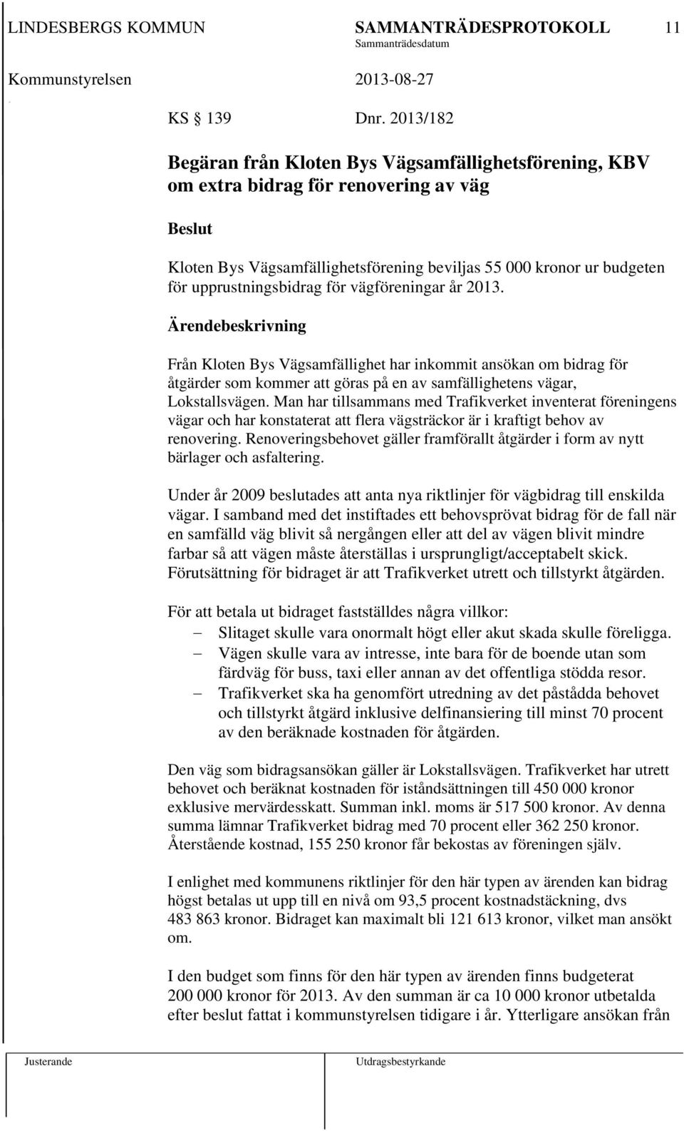 vägföreningar år 2013. Från Kloten Bys Vägsamfällighet har inkommit ansökan om bidrag för åtgärder som kommer att göras på en av samfällighetens vägar, Lokstallsvägen.