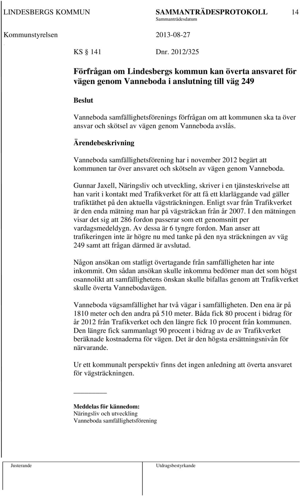 skötsel av vägen genom Vanneboda avslås. Vanneboda samfällighetsförening har i november 2012 begärt att kommunen tar över ansvaret och skötseln av vägen genom Vanneboda.