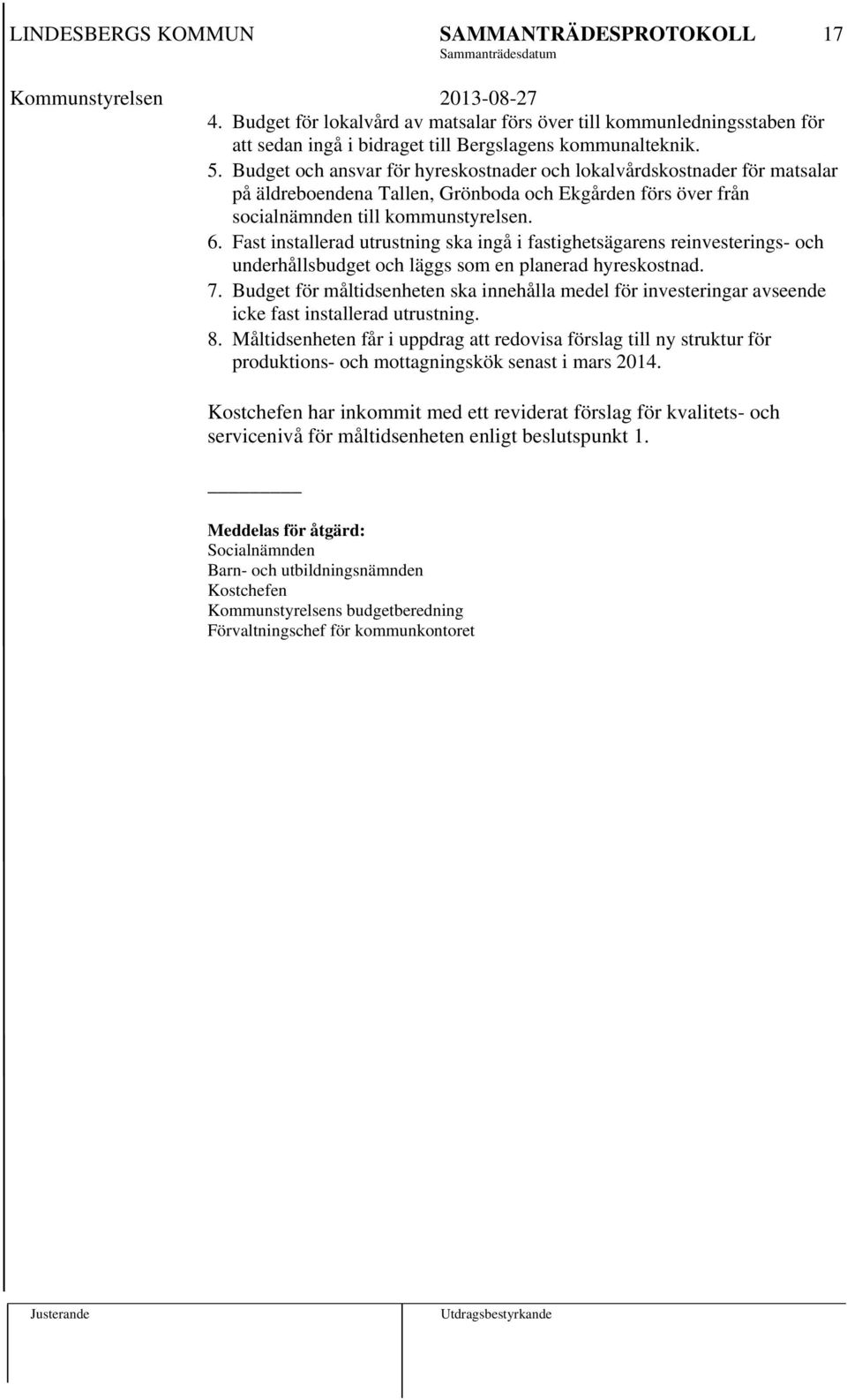 Fast installerad utrustning ska ingå i fastighetsägarens reinvesterings- och underhållsbudget och läggs som en planerad hyreskostnad. 7.