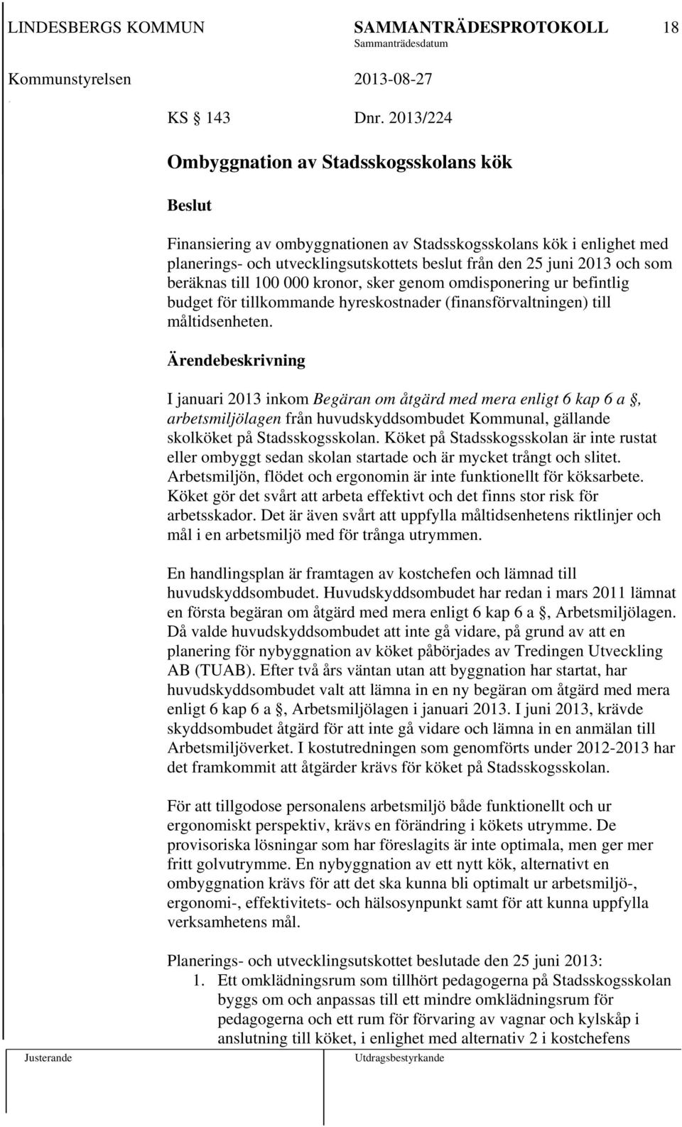beräknas till 100 000 kronor, sker genom omdisponering ur befintlig budget för tillkommande hyreskostnader (finansförvaltningen) till måltidsenheten.