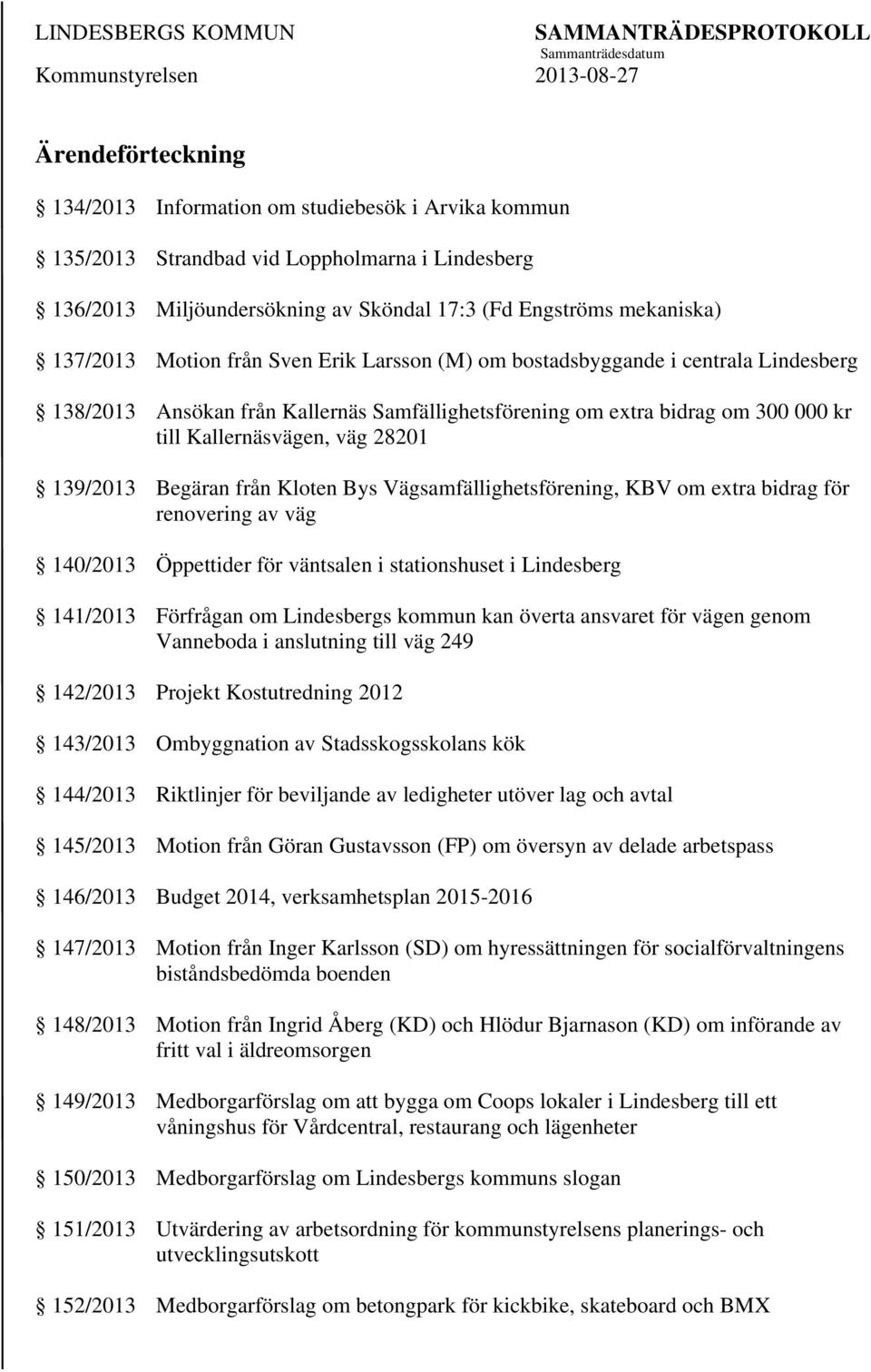 Begäran från Kloten Bys Vägsamfällighetsförening, KBV om extra bidrag för renovering av väg 140/2013 Öppettider för väntsalen i stationshuset i Lindesberg 141/2013 Förfrågan om Lindesbergs kommun kan