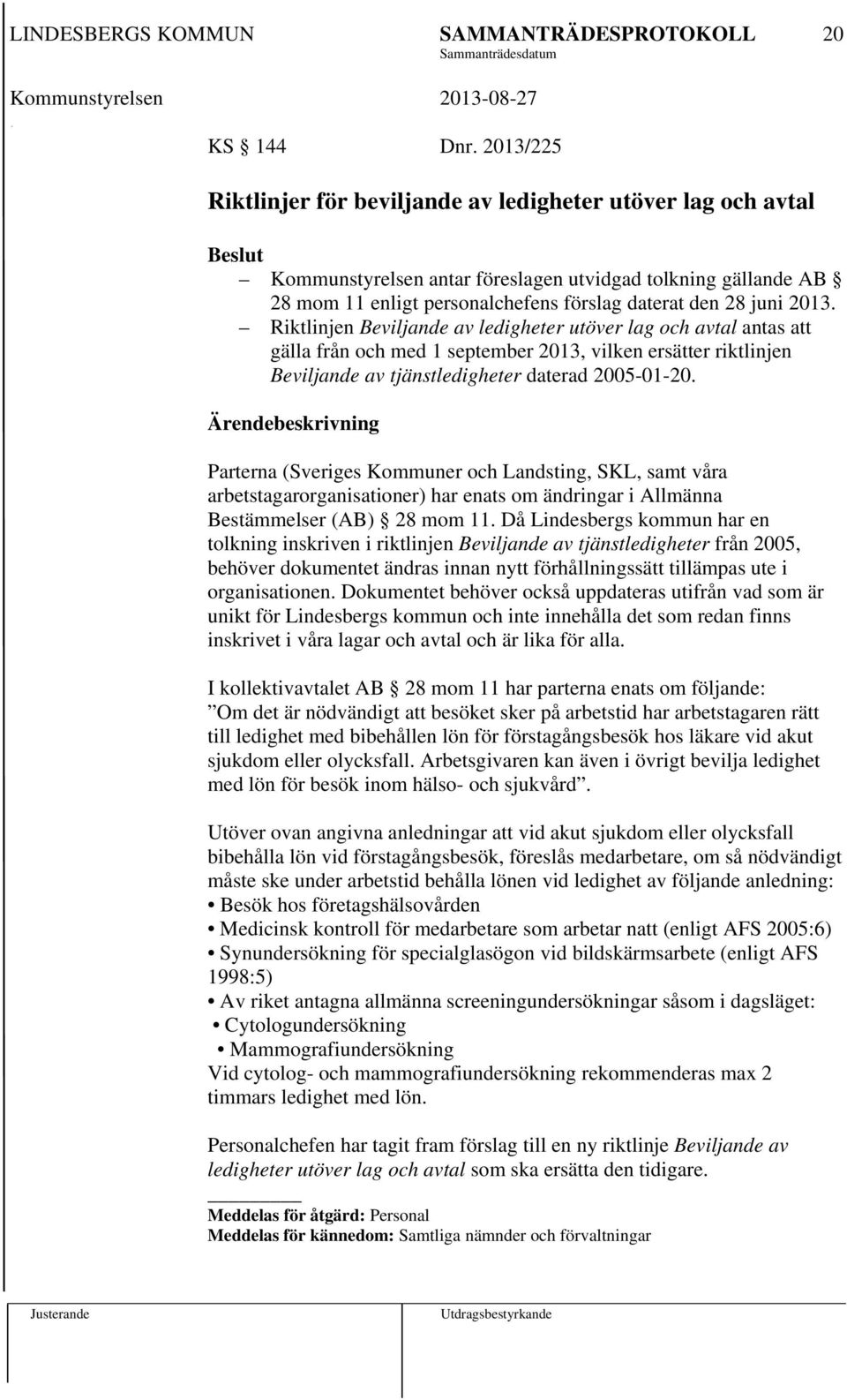 Riktlinjen Beviljande av ledigheter utöver lag och avtal antas att gälla från och med 1 september 2013, vilken ersätter riktlinjen Beviljande av tjänstledigheter daterad 2005-01-20.