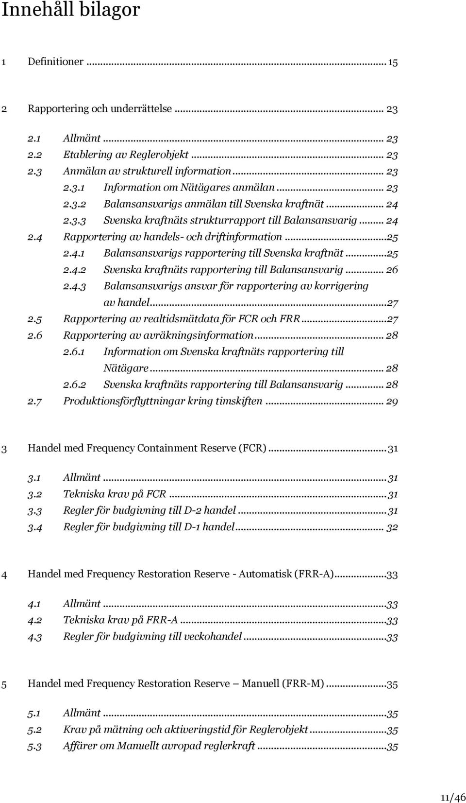 .. 25 2.4.2 Svenska kraftnäts rapportering till Balansansvarig... 26 2.4.3 Balansansvarigs ansvar för rapportering av korrigering av handel... 27 2.5 Rapportering av realtidsmätdata för FCR och FRR.